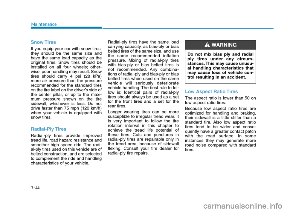 Hyundai Accent 2020 Owners Manual 7-44
Maintenance
Snow Tires
If you equip your car with snow tires,
they should be the same size and
have the same load capacity as the
original tires. Snow tires should be
installed on all four wheels Hyundai Accent 2020 Owners Manual 7-44
Maintenance
Snow Tires
If you equip your car with snow tires,
they should be the same size and
have the same load capacity as the
original tires. Snow tires should be
installed on all four wheels