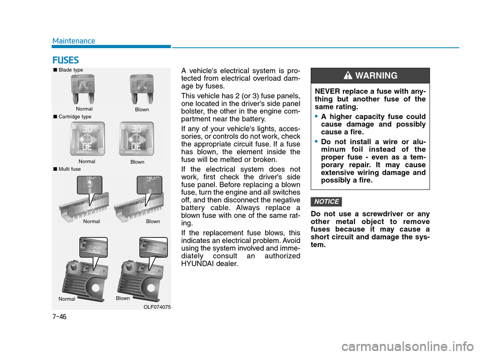 Hyundai Accent 2020 Owners Guide 7-46
Maintenance
F FU
US
SE
ES
S
A vehicles electrical system is pro-
tected from electrical overload dam-
age by fuses.
This vehicle has 2 (or 3) fuse panels,
one located in the drivers side panel
