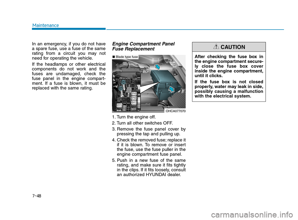 Hyundai Accent 2020 Owners Manual 7-48
Maintenance
In an emergency, if you do not have
a spare fuse, use a fuse of the same
rating from a circuit you may not
need for operating the vehicle.
If the headlamps or other electrical
compone Hyundai Accent 2020 Owners Manual 7-48
Maintenance
In an emergency, if you do not have
a spare fuse, use a fuse of the same
rating from a circuit you may not
need for operating the vehicle.
If the headlamps or other electrical
compone