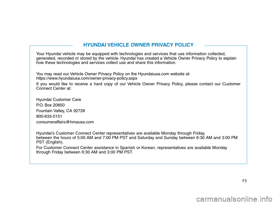 Hyundai Accent 2020  Owners Manual F3
Your Hyundai vehicle may be equipped with technologies and services that use information collected, 
generated, recorded or stored by the vehicle. Hyundai has created a Vehicle Owner Privacy Policy