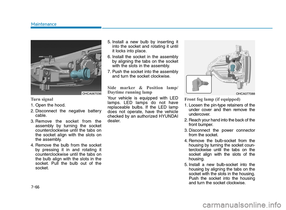 Hyundai Accent 2020  Owners Manual 7-66
Maintenance
Turn signal
1. Open the hood.
2. Disconnect the negative battery
cable.
3. Remove the socket from the
assembly by turning the socket
counterclockwise until the tabs on
the socket alig