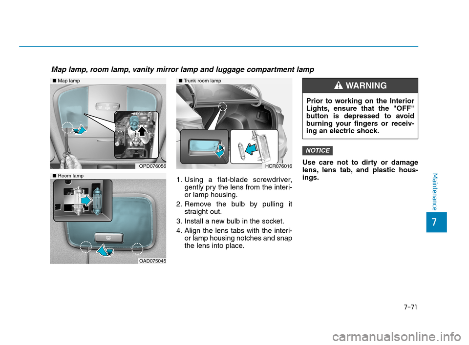 Hyundai Accent 2020  Owners Manual 1. Using a flat-blade screwdriver,
gently pry the lens from the interi-
or lamp housing.
2. Remove the bulb by pulling it
straight out.
3. Install a new bulb in the socket.
4. Align the lens tabs with