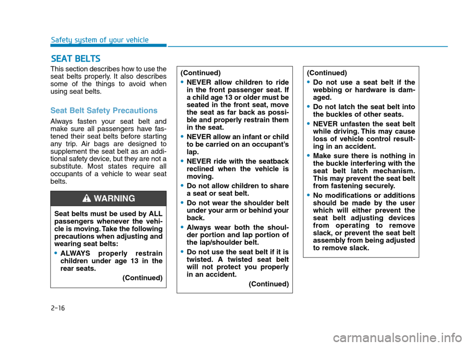 Hyundai Accent 2020 Service Manual 2-16
Safety system of your vehicle
This section describes how to use the
seat belts properly. It also describes
some of the things to avoid when
using seat belts.
Seat Belt Safety Precautions
Always f