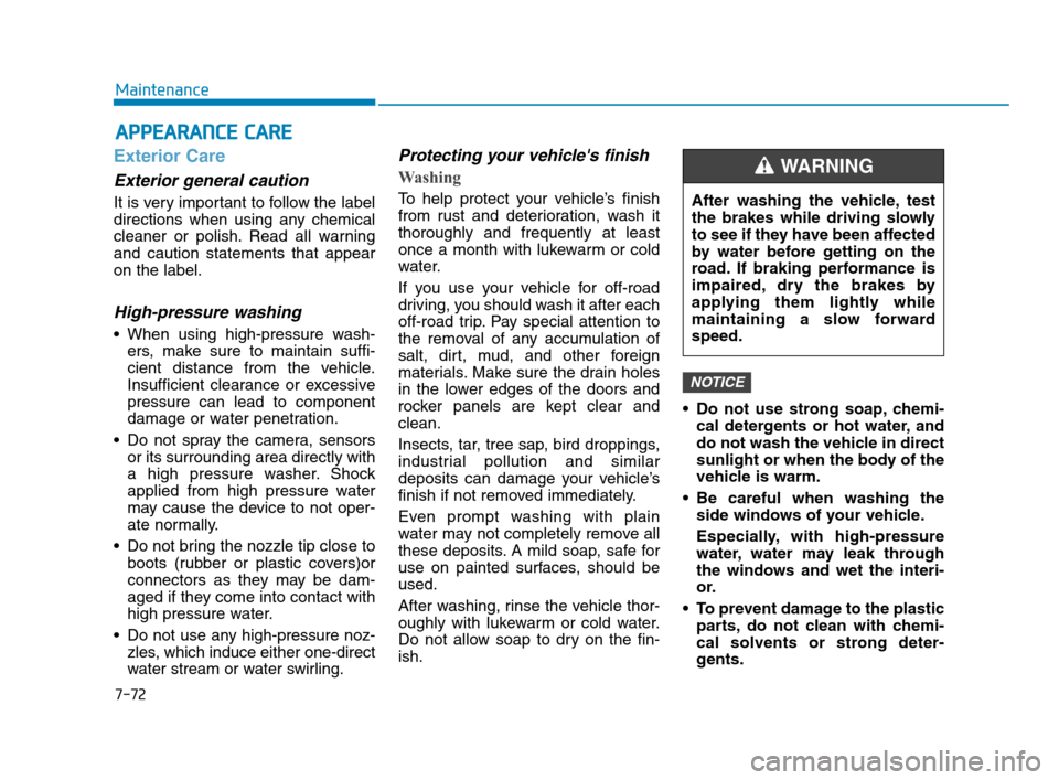Hyundai Accent 2020 Owners Manual 7-72
Maintenance
A AP
PP
PE
EA
AR
RA
AN
NC
CE
E
C
CA
AR
RE
E
Exterior Care
Exterior general caution
It is very important to follow the label
directions when using any chemical
cleaner or polish. Re Hyundai Accent 2020 Owners Manual 7-72
Maintenance
A AP
PP
PE
EA
AR
RA
AN
NC
CE
E
C
CA
AR
RE
E
Exterior Care
Exterior general caution
It is very important to follow the label
directions when using any chemical
cleaner or polish. Re