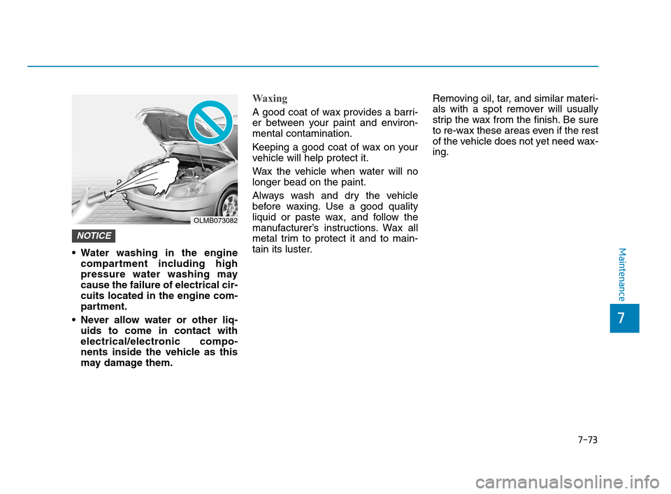 Hyundai Accent 2020 Owners Manual 7-73
7
Maintenance Water washing in the engine
compartment including high
pressure water washing may
cause the failure of electrical cir-
cuits located in the engine com-
partment.
Never allow water Hyundai Accent 2020 Owners Manual 7-73
7
Maintenance Water washing in the engine
compartment including high
pressure water washing may
cause the failure of electrical cir-
cuits located in the engine com-
partment.
Never allow water