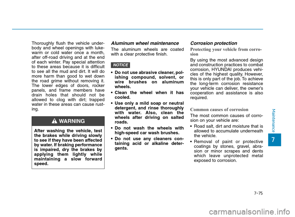 Hyundai Accent 2020 Owners Manual 7-75
7
Maintenance
Thoroughly flush the vehicle under-
body and wheel openings with luke-
warm or cold water once a month,
after off-road driving and at the end
of each winter. Pay special attention
t Hyundai Accent 2020 Owners Manual 7-75
7
Maintenance
Thoroughly flush the vehicle under-
body and wheel openings with luke-
warm or cold water once a month,
after off-road driving and at the end
of each winter. Pay special attention
t