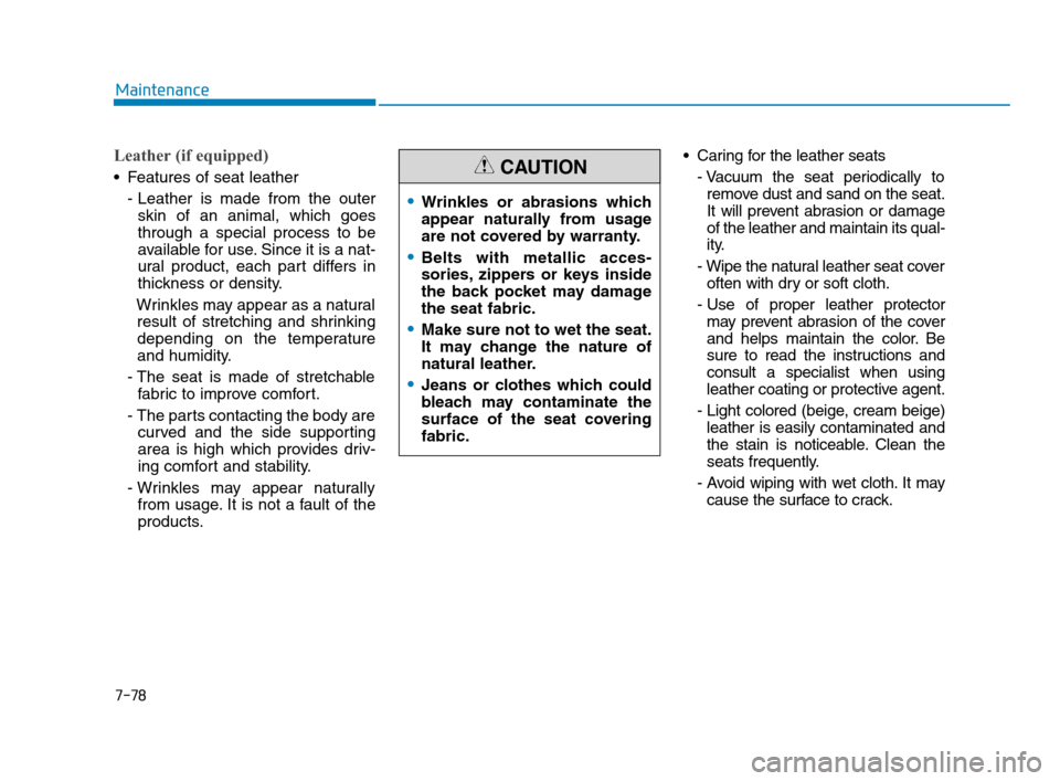 Hyundai Accent 2020 Owners Manual 7-78
Maintenance
Leather (if equipped)
Features of seat leather
- Leather is made from the outer
skin of an animal, which goes
through a special process to be
available for use. Since it is a nat-
ur Hyundai Accent 2020 Owners Manual 7-78
Maintenance
Leather (if equipped)
Features of seat leather
- Leather is made from the outer
skin of an animal, which goes
through a special process to be
available for use. Since it is a nat-
ur
