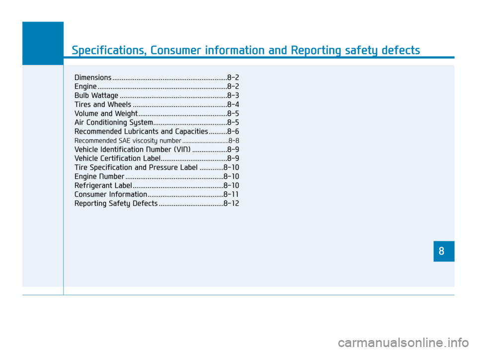 Hyundai Accent 2020 User Guide 888
Specifications & Consumer information
8
Specifications, Consumer information and Reporting safety defects
8
Dimensions ..............................................................8-2
Engine ....