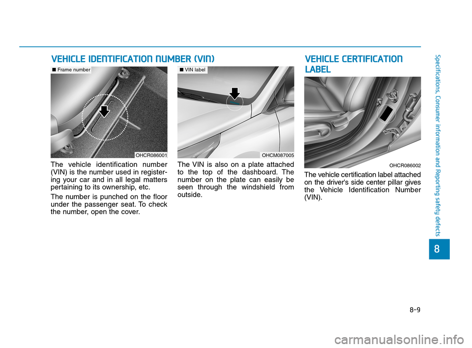Hyundai Accent 2020 Owners Manual 8-9
88
Specifications, Consumer information and Reporting safety defects
The vehicle identification number
(VIN) is the number used in register-
ing your car and in all legal matters
pertaining to its Hyundai Accent 2020 Owners Manual 8-9
88
Specifications, Consumer information and Reporting safety defects
The vehicle identification number
(VIN) is the number used in register-
ing your car and in all legal matters
pertaining to its