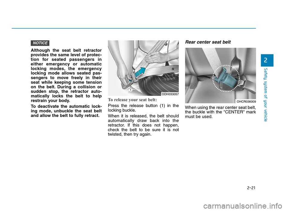 Hyundai Accent 2020 Service Manual 2-21
Safety system of your vehicle
2
Although the seat belt retractor
provides the same level of protec-
tion for seated passengers in
either emergency or automatic
locking modes, the emergency
lockin