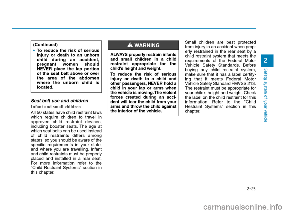 Hyundai Accent 2020  Owners Manual 2-25
Safety system of your vehicle
2
Seat belt use and children 
Infant and small children 
All 50 states have child restraint laws
which require children to travel in
approved child restraint devices