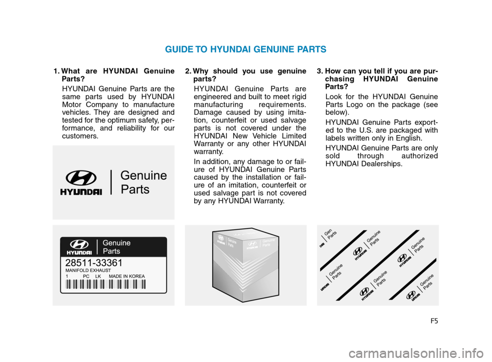 Hyundai Accent 2020 Owners Manual F5
1. What are HYUNDAI Genuine
Parts?
HYUNDAI Genuine Parts are the
same parts used by HYUNDAI
Motor Company to manufacture
vehicles. They are designed and
tested for the optimum safety, per-
formance Hyundai Accent 2020 Owners Manual F5
1. What are HYUNDAI Genuine
Parts?
HYUNDAI Genuine Parts are the
same parts used by HYUNDAI
Motor Company to manufacture
vehicles. They are designed and
tested for the optimum safety, per-
formance