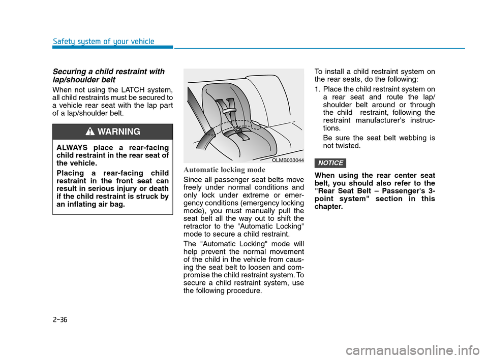 Hyundai Accent 2020 User Guide 2-36
Safety system of your vehicle
Securing a child restraint with
lap/shoulder belt
When not using the LATCH system,
all child restraints must be secured to
a vehicle rear seat with the lap part
of a Hyundai Accent 2020 User Guide 2-36
Safety system of your vehicle
Securing a child restraint with
lap/shoulder belt
When not using the LATCH system,
all child restraints must be secured to
a vehicle rear seat with the lap part
of a