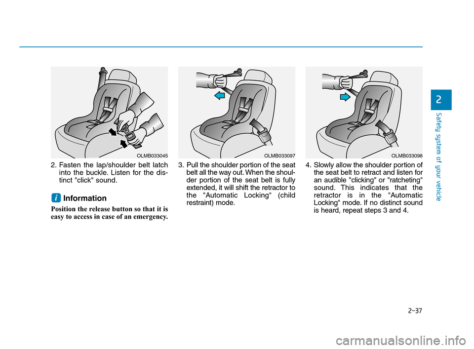 Hyundai Accent 2020 User Guide 2-37
Safety system of your vehicle
2
2. Fasten the lap/shoulder belt latch
into the buckle. Listen for the dis-
tinct "click" sound.
Information
Position the release button so that it is
easy to acces Hyundai Accent 2020 User Guide 2-37
Safety system of your vehicle
2
2. Fasten the lap/shoulder belt latch
into the buckle. Listen for the dis-
tinct "click" sound.
Information
Position the release button so that it is
easy to acces