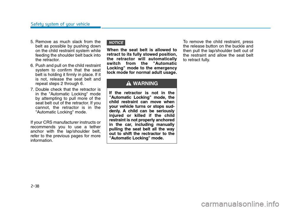 Hyundai Accent 2020  Owners Manual 2-38
Safety system of your vehicle
5. Remove as much slack from the
belt as possible by pushing down
on the child restraint system while
feeding the shoulder belt back into
the retractor.
6. Push and 
