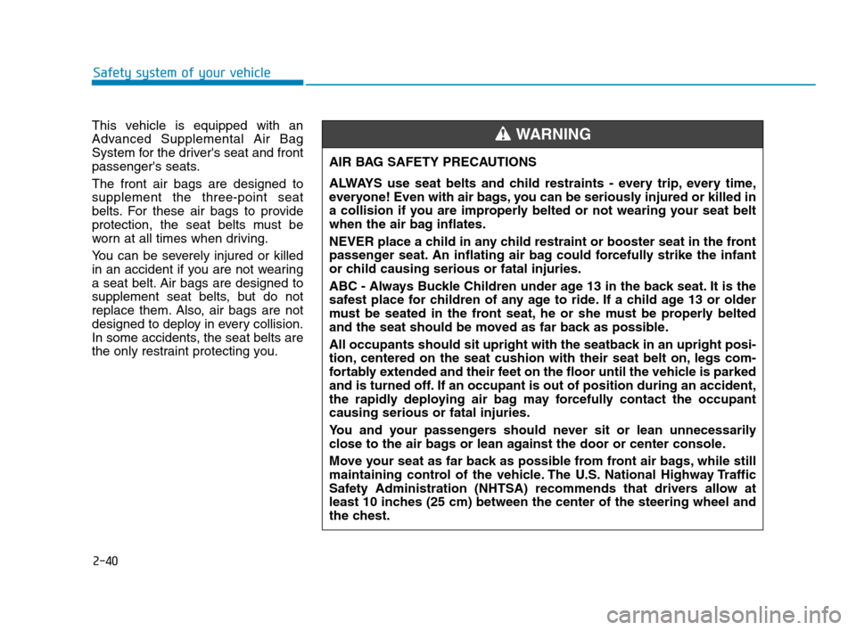 Hyundai Accent 2020  Owners Manual 2-40
Safety system of your vehicle
This vehicle is equipped with an
Advanced Supplemental Air Bag
System for the drivers seat and front
passengers seats.
The front air bags are designed to
supplemen