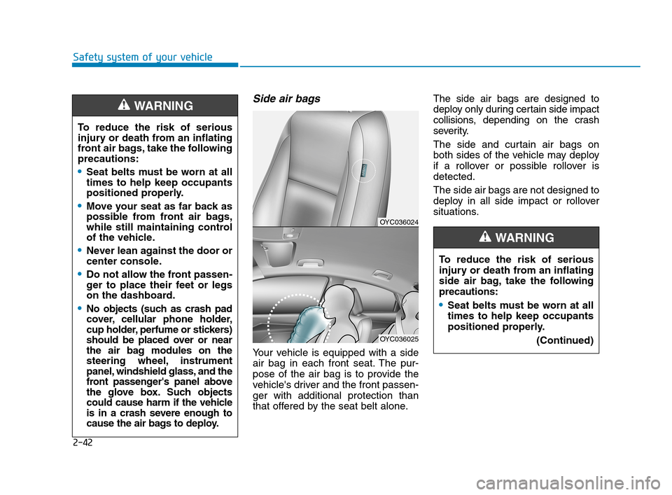 Hyundai Accent 2020  Owners Manual 2-42
Safety system of your vehicle
Side air bags 
Your vehicle is equipped with a side
air bag in each front seat. The pur-
pose of the air bag is to provide the
vehicles driver and the front passen-