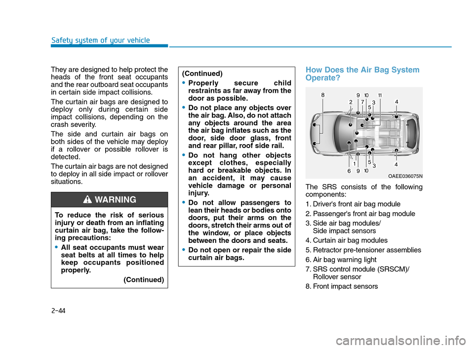 Hyundai Accent 2020 Owners Manual 2-44
Safety system of your vehicle
They are designed to help protect the
heads of the front seat occupants
and the rear outboard seat occupants
in certain side impact collisions.
The curtain air bags Hyundai Accent 2020 Owners Manual 2-44
Safety system of your vehicle
They are designed to help protect the
heads of the front seat occupants
and the rear outboard seat occupants
in certain side impact collisions.
The curtain air bags
