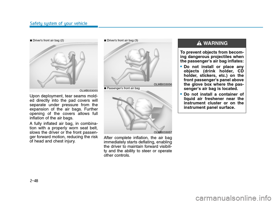 Hyundai Accent 2020 Manual PDF 2-48
Safety system of your vehicle
Upon deployment, tear seams mold-
ed directly into the pad covers will
separate under pressure from the
expansion of the air bags. Further
opening of the covers allo