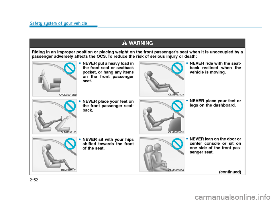 Hyundai Accent 2020  Owners Manual 2-52
Safety system of your vehicle
Riding in an improper position or placing weight on the front passenger’s seat when it is unoccupied by a
passenger adversely affects the OCS. To reduce the risk o