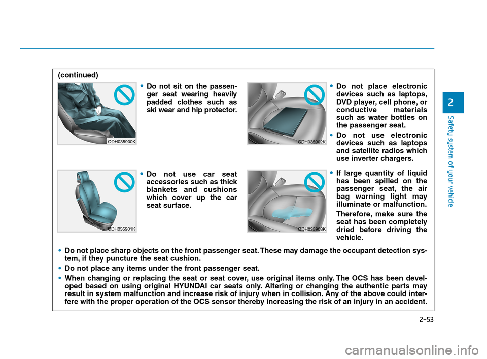 Hyundai Accent 2020  Owners Manual 2-53
Safety system of your vehicle
2
ODH035900K
ODH035901K
ODH035902K
ODH035903K
Do not sit on the passen-
ger seat wearing heavily
padded clothes such as
ski wear and hip protector.
Do not use car se