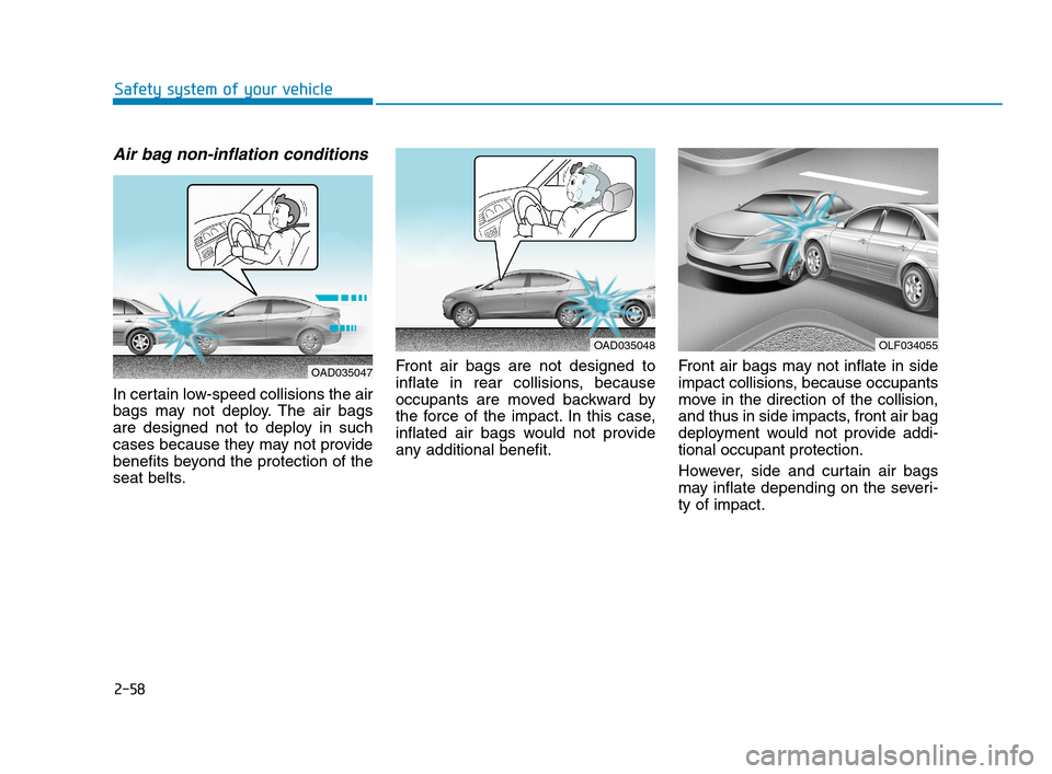 Hyundai Accent 2020 Manual Online 2-58
Safety system of your vehicle
Air bag non-inflation conditions 
In certain low-speed collisions the air
bags may not deploy. The air bags
are designed not to deploy in such
cases because they may