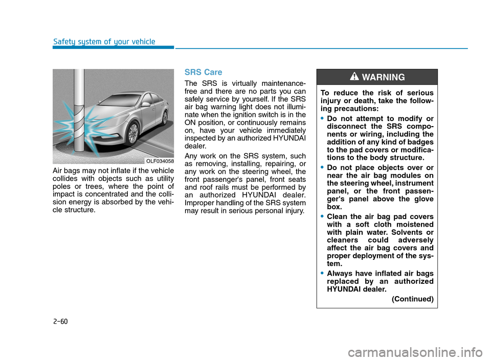 Hyundai Accent 2020 Manual Online 2-60
Safety system of your vehicle
Air bags may not inflate if the vehicle
collides with objects such as utility
poles or trees, where the point of
impact is concentrated and the colli-
sion energy is