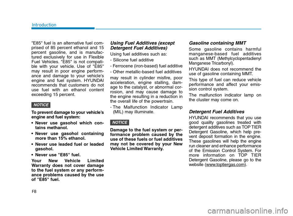 Hyundai Accent 2020 Owners Manual F8
Introduction
"E85" fuel is an alternative fuel com-
prised of 85 percent ethanol and 15
percent gasoline, and is manufac-
tured exclusively for use in Flexible
Fuel Vehicles. "E85" is not compati-
Hyundai Accent 2020 Owners Manual F8
Introduction
"E85" fuel is an alternative fuel com-
prised of 85 percent ethanol and 15
percent gasoline, and is manufac-
tured exclusively for use in Flexible
Fuel Vehicles. "E85" is not compati-