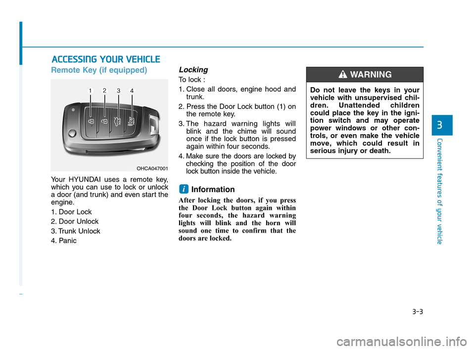 Hyundai Accent 2020 Owners Manual 3-3
Convenient features of your vehicle
Remote Key (if equipped)
Your HYUNDAI uses a remote key,
which you can use to lock or unlock
a door (and trunk) and even start the
engine.
1. Door Lock
2. Door Hyundai Accent 2020 Owners Manual 3-3
Convenient features of your vehicle
Remote Key (if equipped)
Your HYUNDAI uses a remote key,
which you can use to lock or unlock
a door (and trunk) and even start the
engine.
1. Door Lock
2. Door