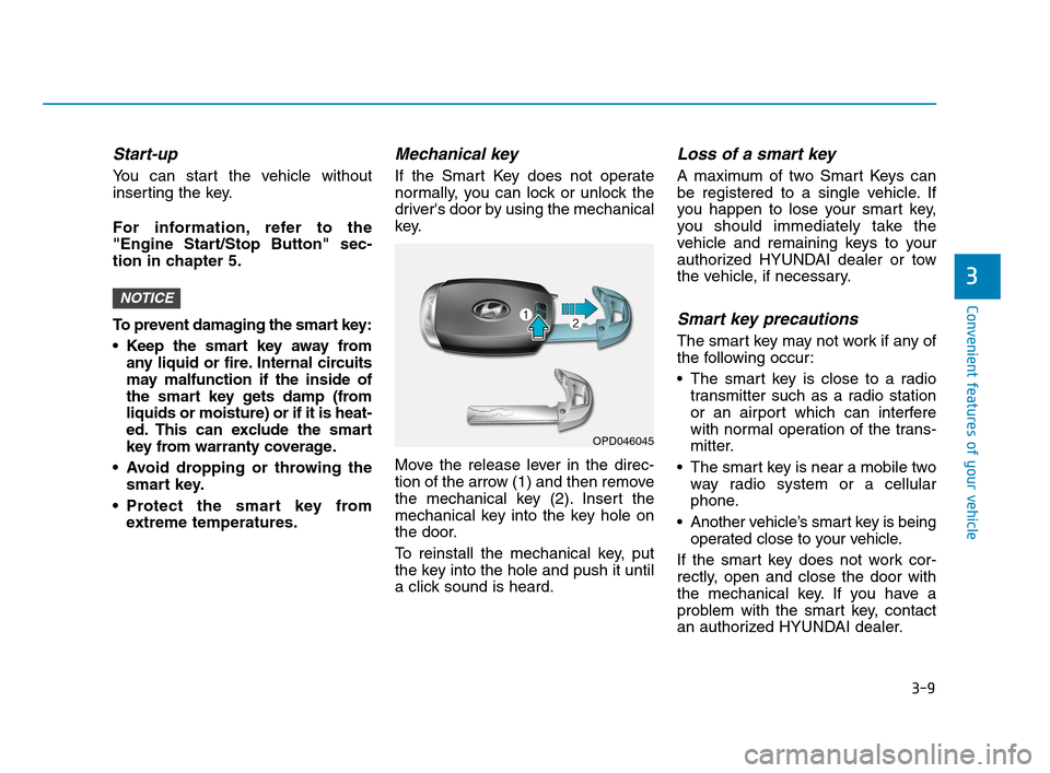 Hyundai Accent 2020  Owners Manual 3-9
Convenient features of your vehicle
Start-up
You can start the vehicle without
inserting the key.
For information, refer to the
"Engine Start/Stop Button" sec-
tion in chapter 5.
To prevent damagi