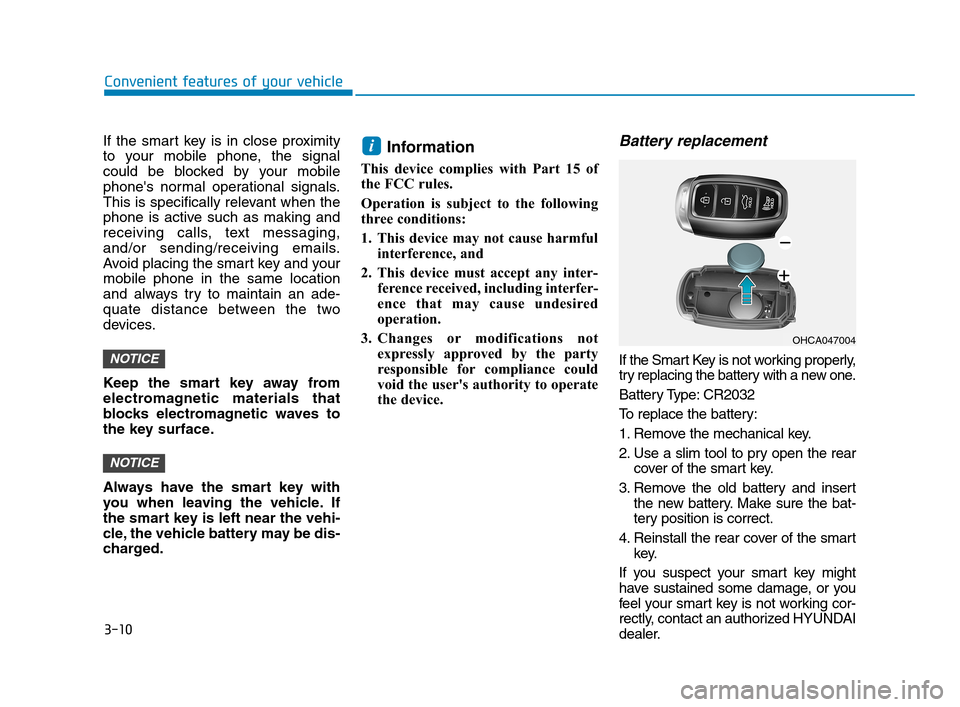 Hyundai Accent 2020  Owners Manual 3-10
If the smart key is in close proximity
to your mobile phone, the signal
could be blocked by your mobile
phones normal operational signals.
This is specifically relevant when the
phone is active 