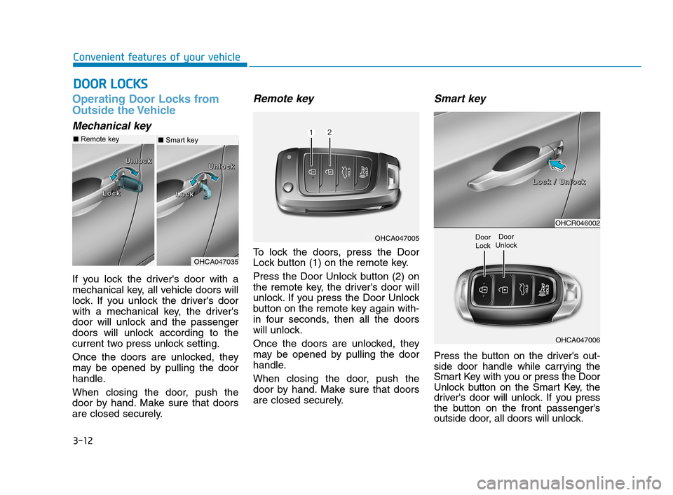 Hyundai Accent 2020 Owners Manual 3-12
Convenient features of your vehicle
Operating Door Locks from
Outside the Vehicle 
Mechanical key
If you lock the drivers door with a
mechanical key, all vehicle doors will
lock. If you unlock t