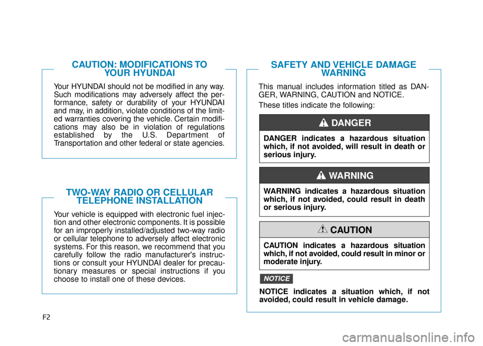 Hyundai Accent 2019  Owners Manual F2
Your HYUNDAI should not be modified in any way.
Such modifications may adversely affect the per-
formance, safety or durability of your HYUNDAI
and may, in addition, violate conditions of the limit