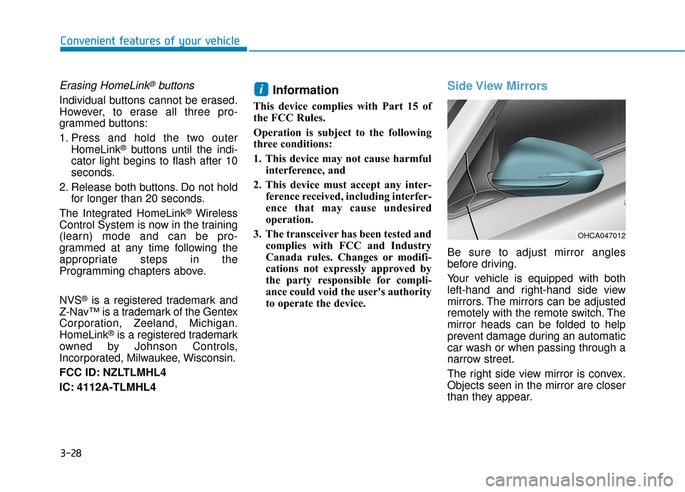 Hyundai Accent 2019 User Guide 3-28
Convenient features of your vehicle
Erasing HomeLink®buttons
Individual buttons cannot be erased.
However, to erase all three pro-
grammed buttons:
1. Press and hold the two outerHomeLink
®butt