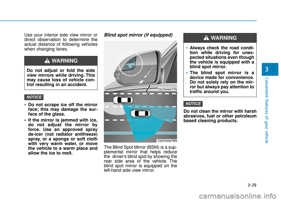 Hyundai Accent 2019  Owners Manual 3-29
Convenient features of your vehicle
3
Use your interior side view mirror or
direct observation to determine the
actual distance of following vehicles
when changing lanes.
 Do not scrape ice off t