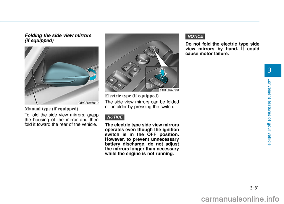 Hyundai Accent 2019 Owners Manual 3-31
Convenient features of your vehicle
Folding the side view mirrors (if equipped)
Manual type (if equipped)
To fold the side view mirrors, grasp
the housing of the mirror and then
fold it toward th Hyundai Accent 2019 Owners Manual 3-31
Convenient features of your vehicle
Folding the side view mirrors (if equipped)
Manual type (if equipped)
To fold the side view mirrors, grasp
the housing of the mirror and then
fold it toward th