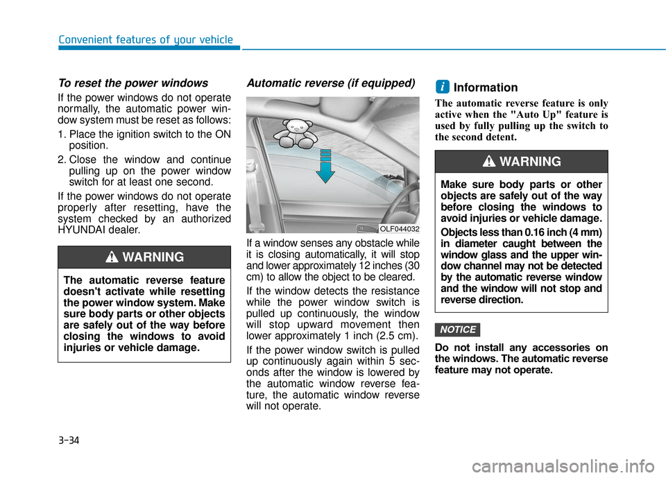 Hyundai Accent 2019 Owners Manual 3-34
Convenient features of your vehicle
To reset the power windows
If the power windows do not operate
normally, the automatic power win-
dow system must be reset as follows:
1. Place the ignition sw Hyundai Accent 2019 Owners Manual 3-34
Convenient features of your vehicle
To reset the power windows
If the power windows do not operate
normally, the automatic power win-
dow system must be reset as follows:
1. Place the ignition sw