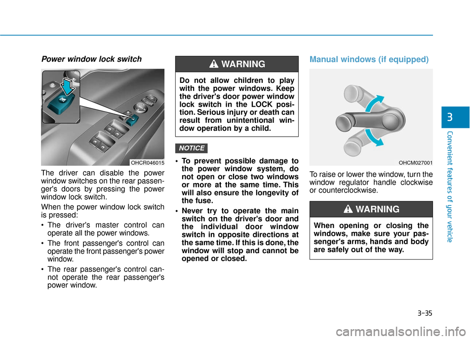 Hyundai Accent 2019 Owners Manual 3-35
Convenient features of your vehicle
3
Power window lock switch
The driver can disable the power
window switches on the rear passen-
gers doors by pressing the power
window lock switch.
When the Hyundai Accent 2019 Owners Manual 3-35
Convenient features of your vehicle
3
Power window lock switch
The driver can disable the power
window switches on the rear passen-
gers doors by pressing the power
window lock switch.
When the