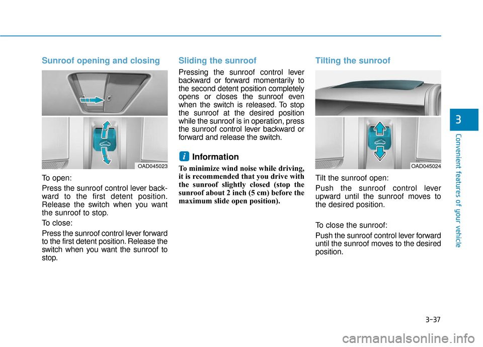 Hyundai Accent 2019 Owners Manual 3-37
Convenient features of your vehicle
3
Sunroof opening and closing
To open:
Press the sunroof control lever back-
ward to the first detent position.
Release the switch when you want
the sunroof to Hyundai Accent 2019 Owners Manual 3-37
Convenient features of your vehicle
3
Sunroof opening and closing
To open:
Press the sunroof control lever back-
ward to the first detent position.
Release the switch when you want
the sunroof to