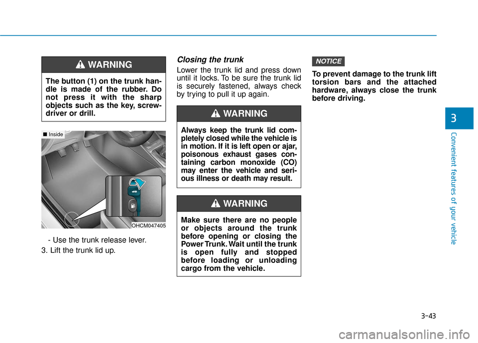 Hyundai Accent 2019 Owners Manual 3-43
Convenient features of your vehicle
3
- Use the trunk release lever.
3. Lift the trunk lid up.
Closing the trunk
Lower the trunk lid and press down
until it locks. To be sure the trunk lid
is sec Hyundai Accent 2019 Owners Manual 3-43
Convenient features of your vehicle
3
- Use the trunk release lever.
3. Lift the trunk lid up.
Closing the trunk
Lower the trunk lid and press down
until it locks. To be sure the trunk lid
is sec