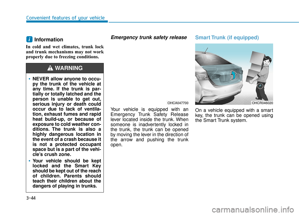 Hyundai Accent 2019 Owners Manual 3-44
Convenient features of your vehicle
Information
In cold and wet climates, trunk lock
and trunk mechanisms may not work
properly due to freezing conditions.
Emergency trunk safety release
Your ve Hyundai Accent 2019 Owners Manual 3-44
Convenient features of your vehicle
Information
In cold and wet climates, trunk lock
and trunk mechanisms may not work
properly due to freezing conditions.
Emergency trunk safety release
Your ve