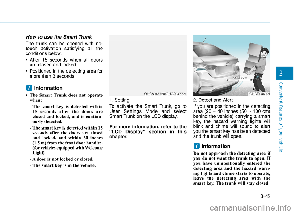 Hyundai Accent 2019 Owners Manual 3-45
Convenient features of your vehicle
3
How to use the Smart Trunk
The trunk can be opened with no-
touch activation satisfying all the
conditions below.
After 15 seconds when all doorsare closed Hyundai Accent 2019 Owners Manual 3-45
Convenient features of your vehicle
3
How to use the Smart Trunk
The trunk can be opened with no-
touch activation satisfying all the
conditions below.
After 15 seconds when all doorsare closed