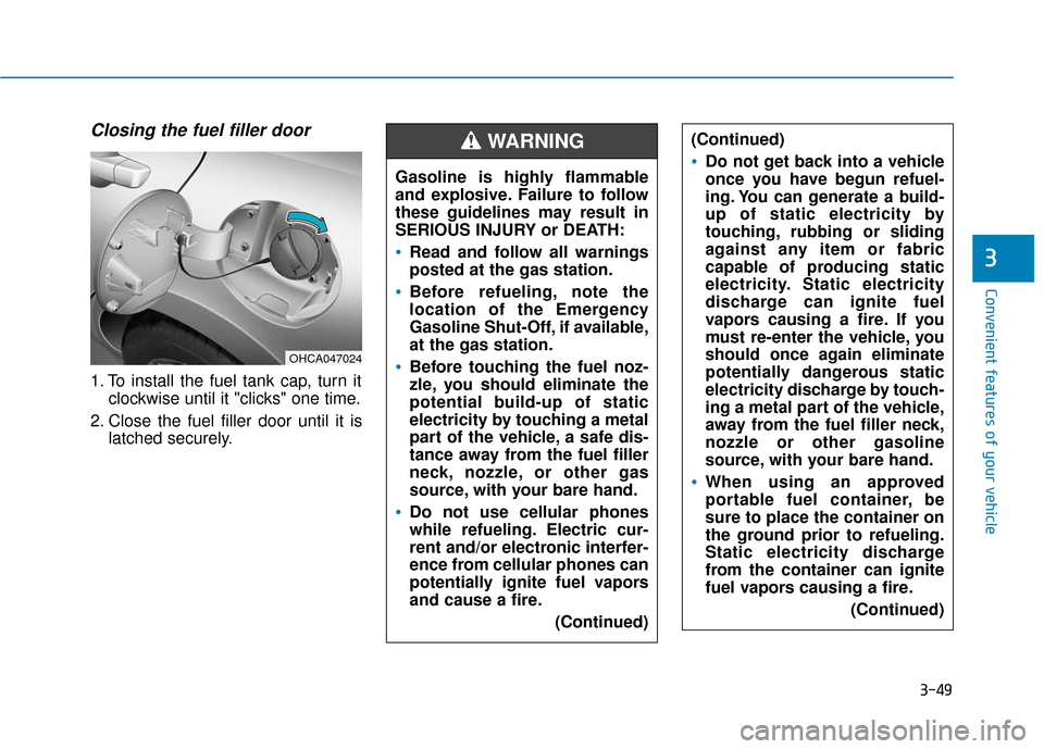 Hyundai Accent 2019  Owners Manual 3-49
Convenient features of your vehicle
3
Closing the fuel filler door
1. To install the fuel tank cap, turn itclockwise until it "clicks" one time.
2. Close the fuel filler door until it is latched 