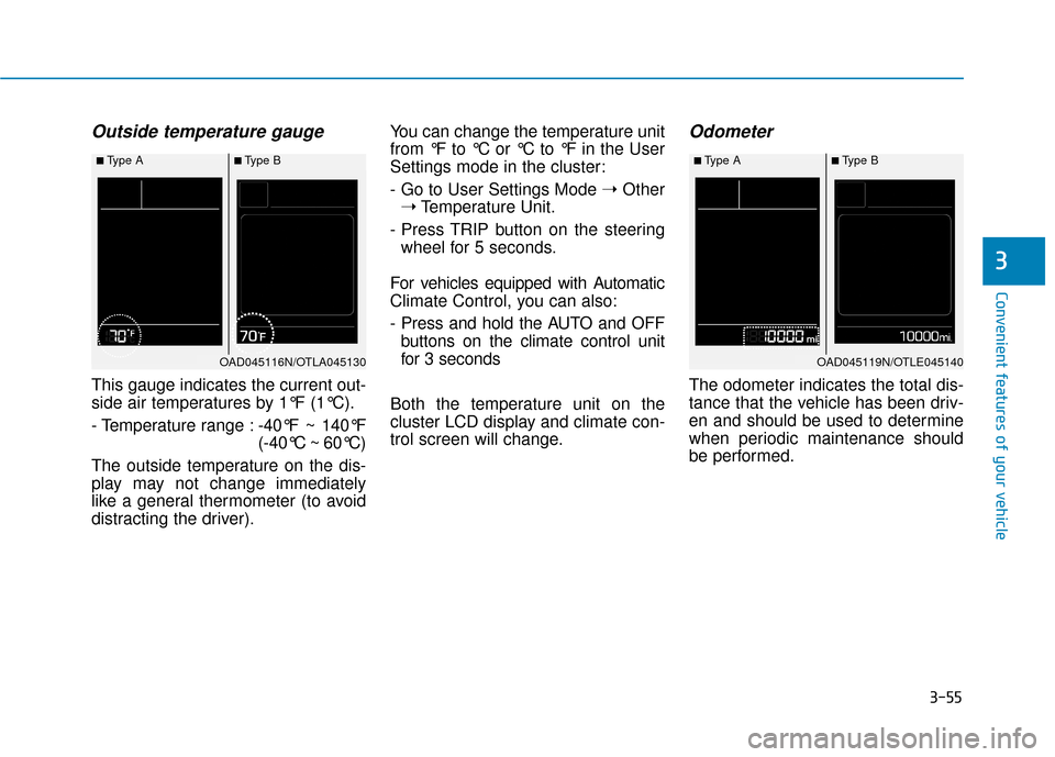 Hyundai Accent 2019  Owners Manual 3-55
Convenient features of your vehicle
3
Outside temperature gauge
This gauge indicates the current out-
side air temperatures by 1°F (1°C).
- Temperature range :-40°F ~ 140°F
(-40°C ~ 60°C)
T