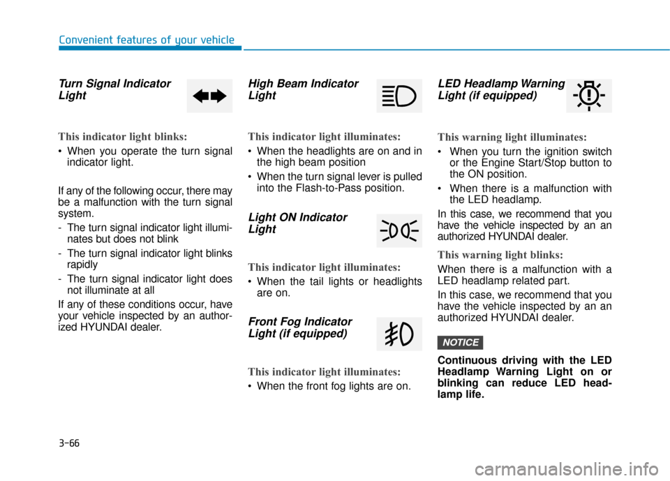 Hyundai Accent 2019 Owners Manual 3-66
Convenient features of your vehicle
Turn Signal IndicatorLight
This indicator light blinks:
When you operate the turn signal
indicator light.
If any of the following occur, there may
be a malfun Hyundai Accent 2019 Owners Manual 3-66
Convenient features of your vehicle
Turn Signal IndicatorLight
This indicator light blinks:
When you operate the turn signal
indicator light.
If any of the following occur, there may
be a malfun