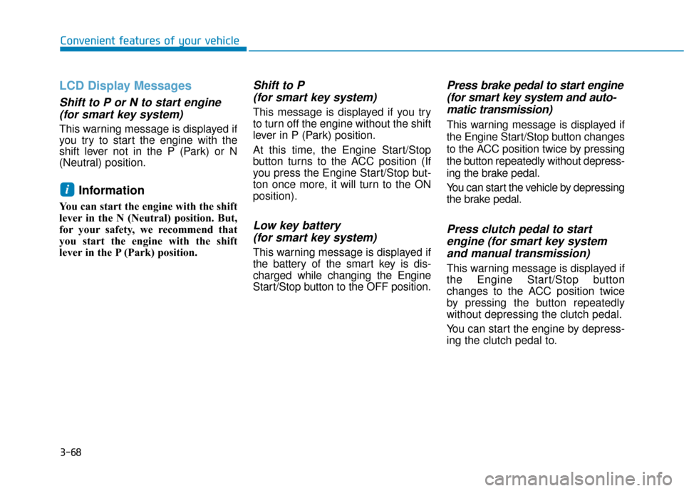 Hyundai Accent 2019  Owners Manual 3-68
Convenient features of your vehicle
LCD Display Messages
Shift to P or N to start engine(for smart key system)
This warning message is displayed if
you try to start the engine with the
shift leve