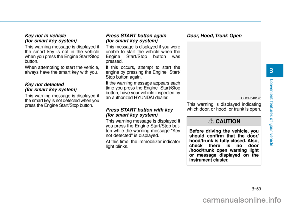 Hyundai Accent 2019  Owners Manual 3-69
Convenient features of your vehicle
3
Key not in vehicle(for smart key system)
This warning message is displayed if
the smart key is not in the vehicle
when you press the Engine Start/Stop
button