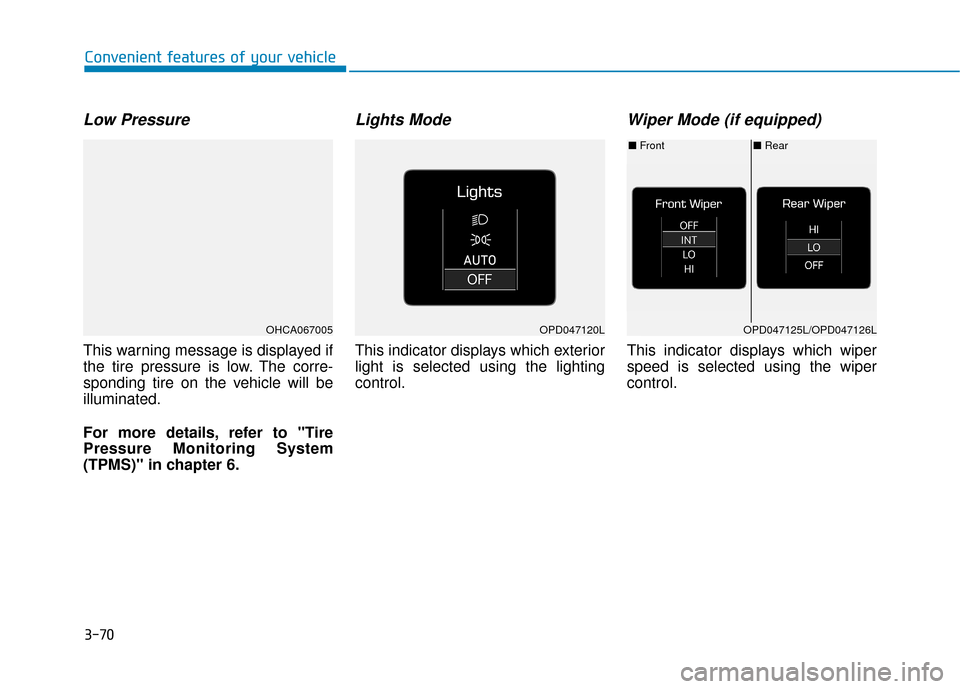 Hyundai Accent 2019 Owners Manual 3-70
Convenient features of your vehicle
Low Pressure
This warning message is displayed if
the tire pressure is low. The corre-
sponding tire on the vehicle will be
illuminated.
For more details, ref Hyundai Accent 2019 Owners Manual 3-70
Convenient features of your vehicle
Low Pressure
This warning message is displayed if
the tire pressure is low. The corre-
sponding tire on the vehicle will be
illuminated.
For more details, ref