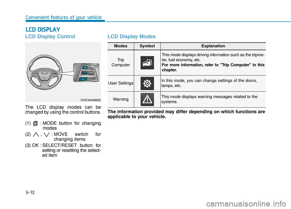 Hyundai Accent 2019  Owners Manual 3-72
Convenient features of your vehicle
L
LC
C D
D  
 D
D I
IS
S P
P L
LA
A Y
Y  
 
LCD Display Control
The LCD display modes can be
changed by using the control buttons.
(1)  : MODE button for chang