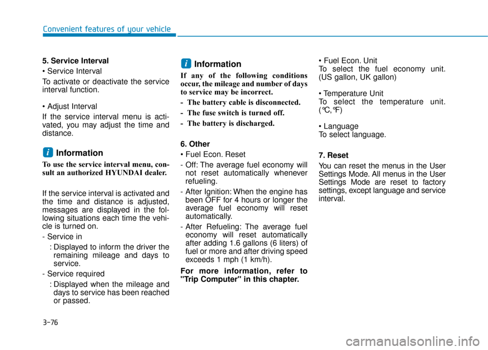 Hyundai Accent 2019  Owners Manual 3-76
Convenient features of your vehicle
5. Service Interval

To activate or deactivate the service
interval function.

If the service interval menu is acti-
vated, you may adjust the time and
distanc